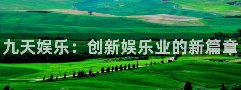 888贵宾会官网：九天娱乐：创新娱乐业的新篇章